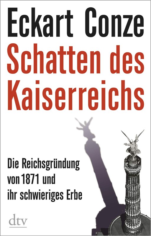 Mit der Siegessäule in Berlin gab sich das Kaiserreich sein erstes Nationaldenkmal. Die Reichsgründung von 1871 und deren schwieriges Erbe stehen im Fokus von Eckart Conzes neuem Werk.