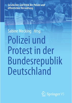 Sabine Mecking (Hg.), Polizei und Protest in der Bundesrepublik Deutschland, Wiesbaden 2020.