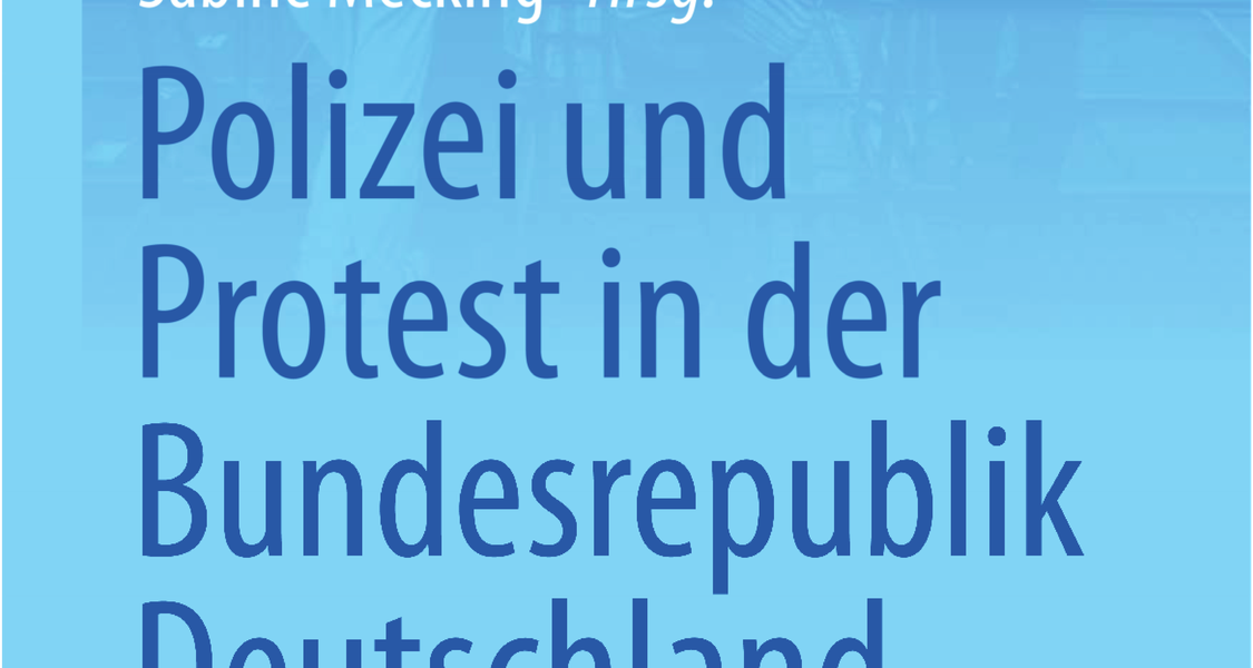Sabine Mecking (Hg.), Polizei und Protest in der Bundesrepublik Deutschland, Wiesbaden 2020.