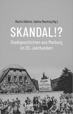 Skandal! Stadtgeschichten aus Marburg im 20. Jahrhundert