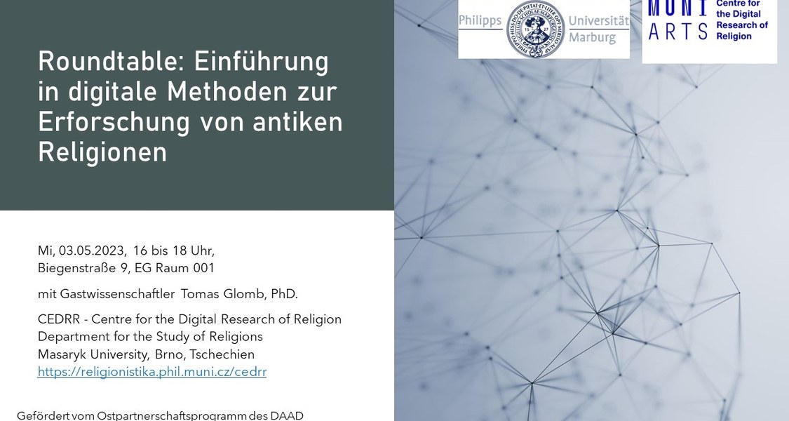 Roundtable: Einführung in digitale Methoden zur Erforschung von antiken Religionen mit Dr. Tomas Glomb, Direktor des CEDRR - Centre for the Digital Research of Religion der Masaryk University, Brno, Tschechien. Die Veranstaltung findet am Mittwoch den 03.05.2023 von 16 bis 18 Uhr in Präsenz in der Biegenstraße 9, EG, Raum 001 statt.