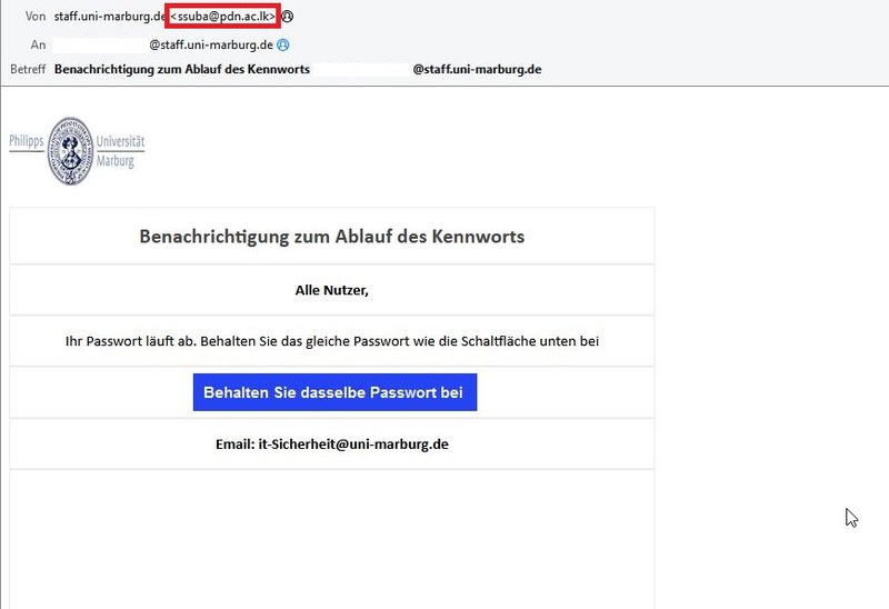 Auf dem Bild ist ein Beispiel einer aktuell versendeten Phishing-Nachricht zu sehen. In diesem Beispiel wurde sie vom Account ssuba@pdn.ac.lk versendet und enthält folgende Nachricht: Benachrichtigung zum Ablauf des Kennworts Alle Nutzer, Ihr Passwort läuft ab. Behalten Sie das gleiche Passwort wie die Schaltfläche unten bei Behalten Sie dasselbe Passwort bei Email: it-Sicherheit@uni-marburg.de