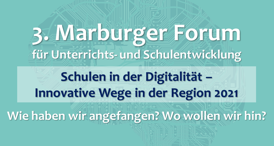 Im Hintergrund der Bildes ist eine vereinfachte Darstellung eines Gehirns zu sehen. Im Vordergrund steht der Schriftzug: "3. Marburger Forum 
für Unterrichts- und Schulentwicklung. Schulen in der Digitalität – Innovative Wege in der Region 2021. Wie haben wir angefangen? Wo wollen wir hin?"