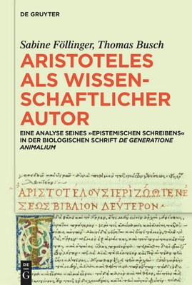 Book cover of Aristotle as a scientific author. An analysis of his “epistemic writing” in the biological treatise De Generatione Animalum by Sabine Föllinger and Thomas Busch. Original Title: "Aristoteles als wissenschaftlicher Autor. Eine Analyse seines "epistemischen Schreibens" in der biologischen Schrift De Generatione Animalum
