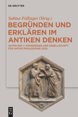Reasoning and explaining in ancient thought: Book cover of the proceedings of the 7th Congress of the Society for Ancient Philosophy 2022, edited by Sabine Föllinger: "Begründen und erklären im antiken Denken"